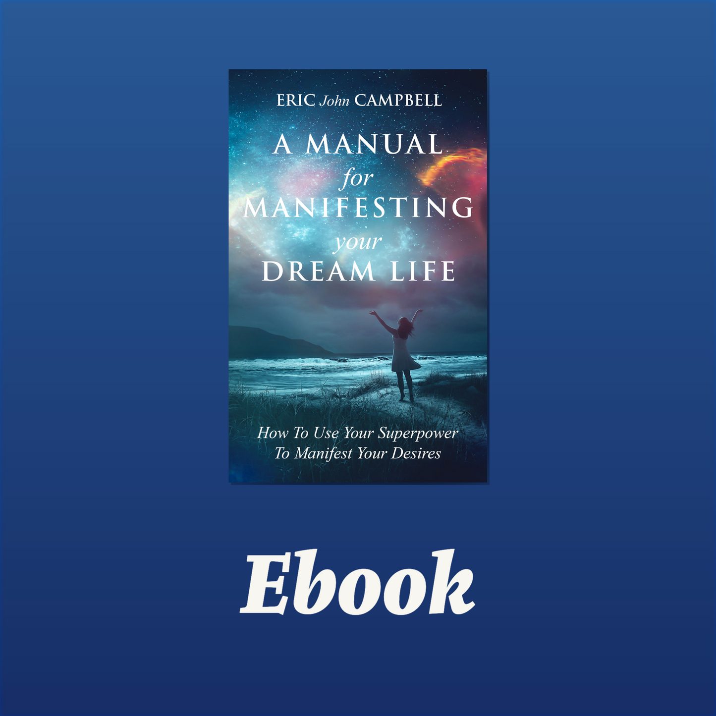 A Manual For Manifesting Your Dream Life - Ebook